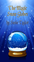 The Magic Snow Globes by Susie Taylor